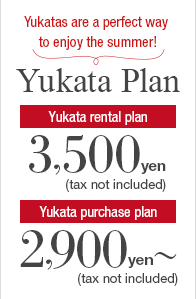 Yukatas are a perfect way to enjoy the summer! Yukata Plan Yukata rental plan 3,500 yen (tax not included) Yukata purchase plan 5,900 yen〜 (tax not included)