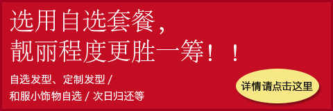 选用自选套餐，靓丽程度更胜一筹！！自选发型、定制发型/和服小饰物自选/次日归还等 详情请点击这里