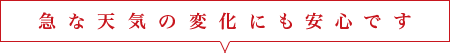 急な天気の変化にも安心です